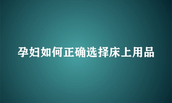 孕妇如何正确选择床上用品