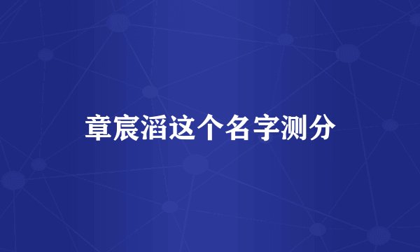 章宸滔这个名字测分