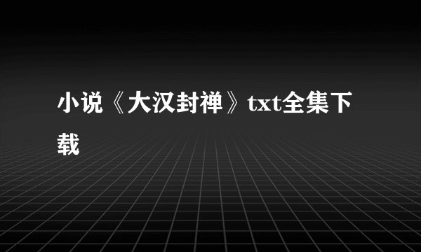 小说《大汉封禅》txt全集下载