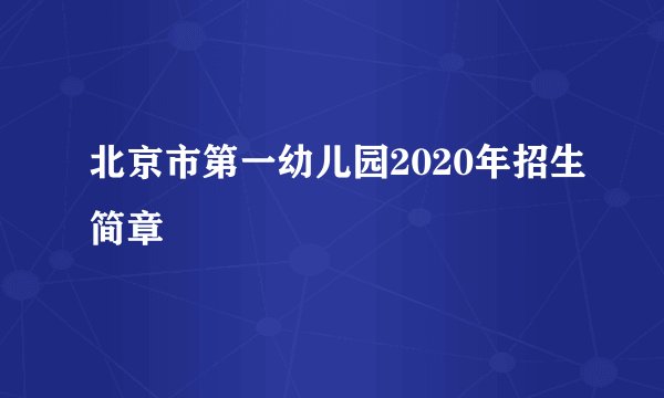 北京市第一幼儿园2020年招生简章