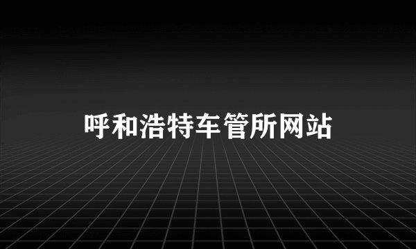 呼和浩特车管所网站