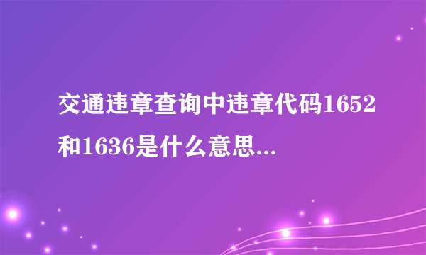交通违章查询中违章代码1652和1636是什么意思啊？会扣多少分