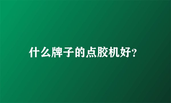 什么牌子的点胶机好？