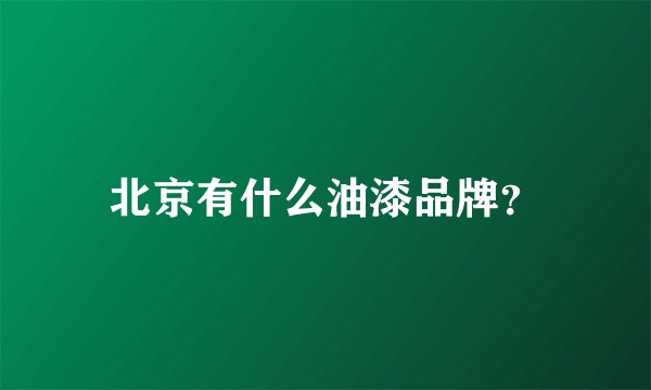 北京有什么油漆品牌？