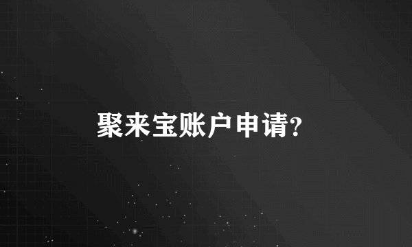 聚来宝账户申请？