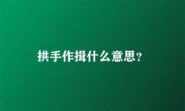 拱手作揖什么意思？