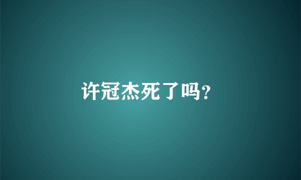 许冠杰死了吗？
