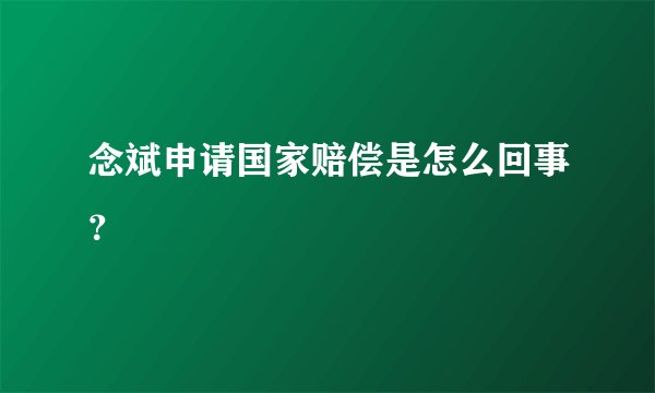 念斌申请国家赔偿是怎么回事？