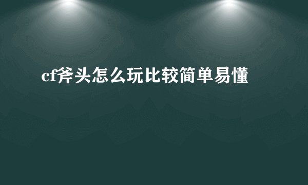 cf斧头怎么玩比较简单易懂