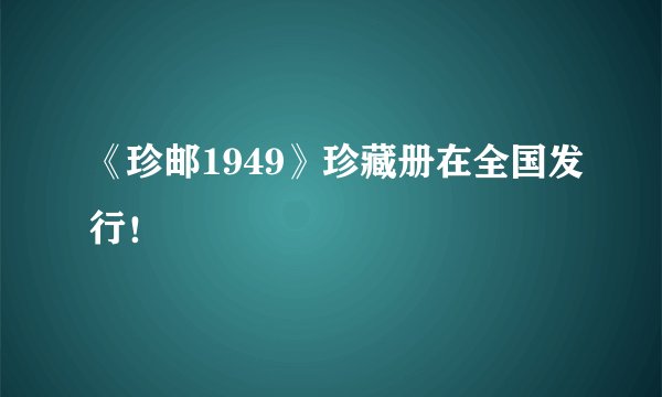《珍邮1949》珍藏册在全国发行！