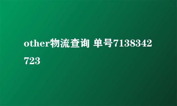 other物流查询 单号7138342723