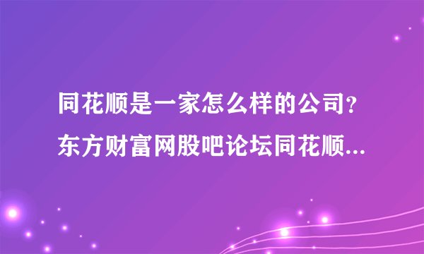 同花顺是一家怎么样的公司？东方财富网股吧论坛同花顺？2021年同花顺分红配股？