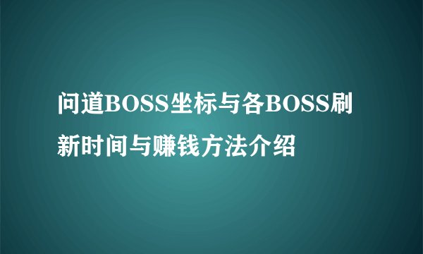 问道BOSS坐标与各BOSS刷新时间与赚钱方法介绍
