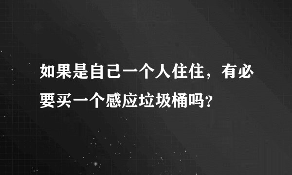 如果是自己一个人住住，有必要买一个感应垃圾桶吗？