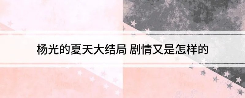 杨光的夏天大结局 剧情又是怎样的
