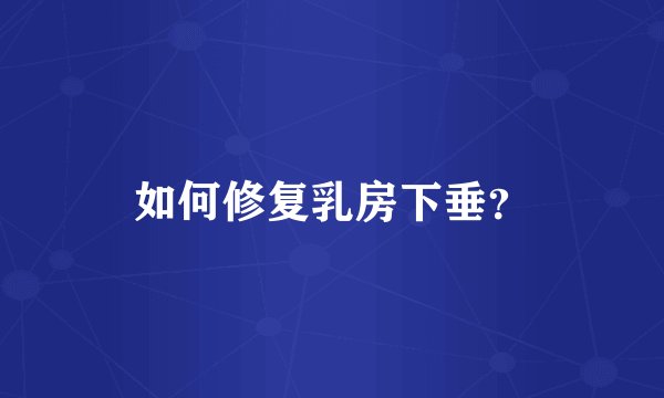 如何修复乳房下垂？