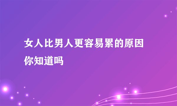 女人比男人更容易累的原因 你知道吗