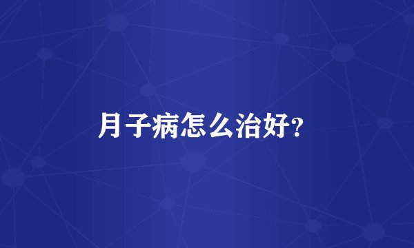 月子病怎么治好？