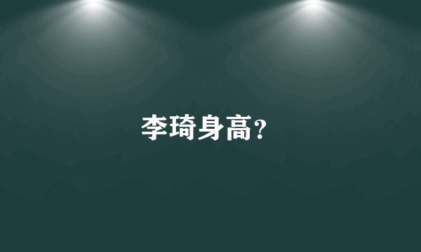 李琦身高？