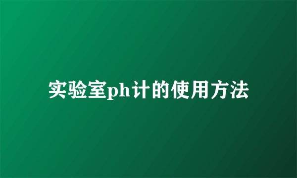 实验室ph计的使用方法