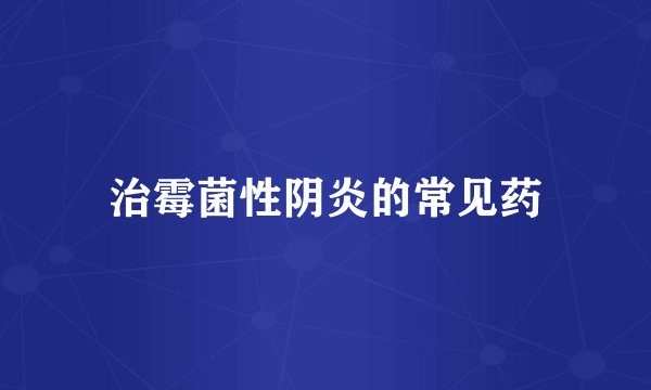 治霉菌性阴炎的常见药