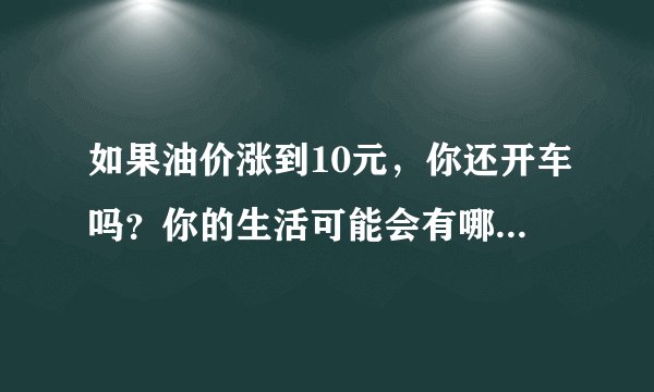 如果油价涨到10元，你还开车吗？你的生活可能会有哪些改变？