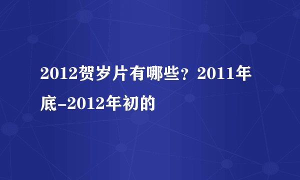 2012贺岁片有哪些？2011年底-2012年初的