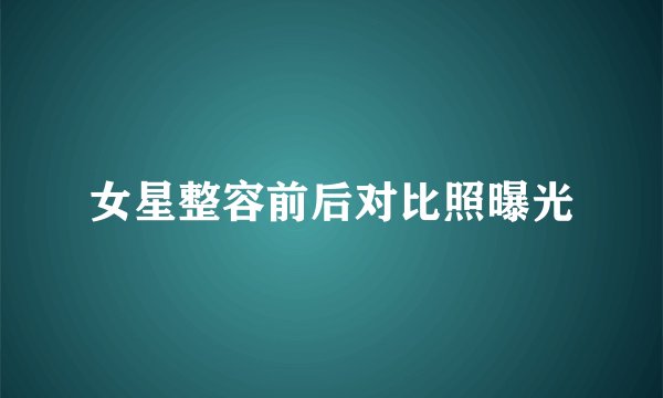 女星整容前后对比照曝光