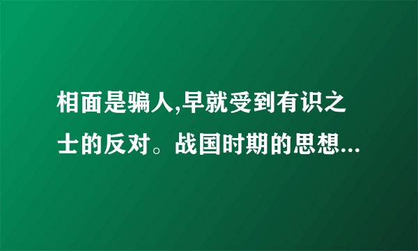 相面是骗人,早就受到有识之士的反对。战国时期的思想家____,就写过一篇名为《非相》文章批%B