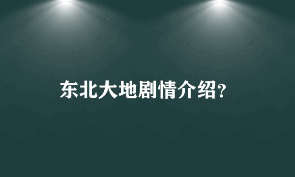 东北大地剧情介绍？