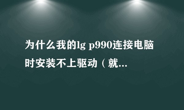 为什么我的lg p990连接电脑时安装不上驱动（就是用手机助手）