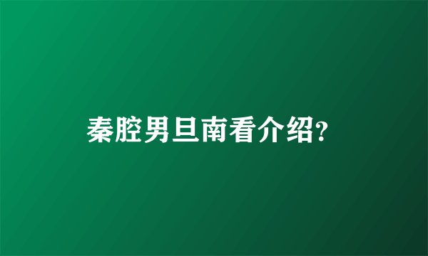 秦腔男旦南看介绍？