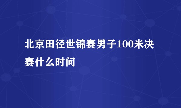 北京田径世锦赛男子100米决赛什么时间