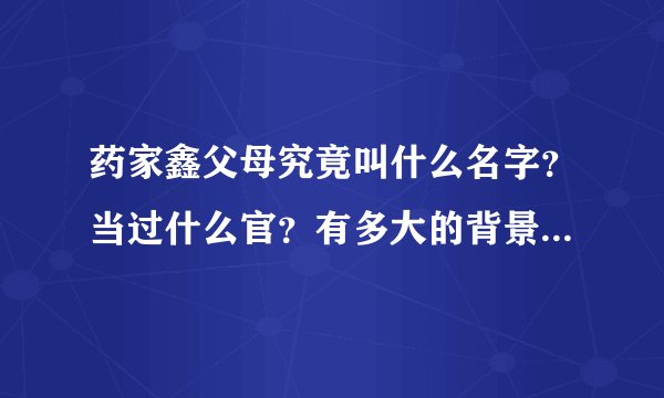 药家鑫父母究竟叫什么名字？当过什么官？有多大的背景？为什么都看不到其人照片？