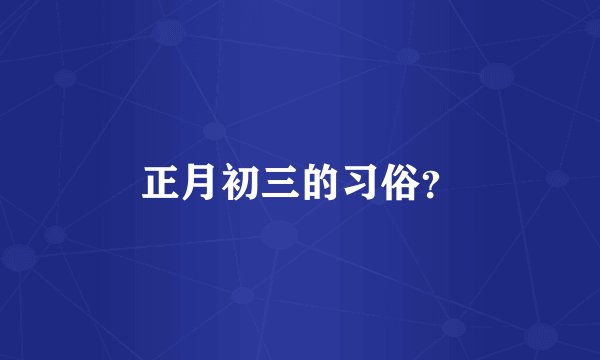 正月初三的习俗？