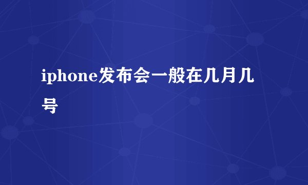 iphone发布会一般在几月几号