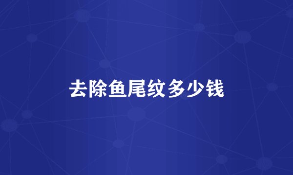 去除鱼尾纹多少钱