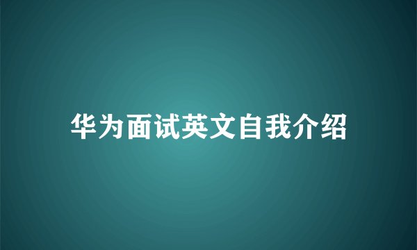华为面试英文自我介绍