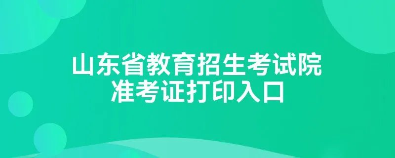 山东省教育招生考试院准考证打印入口