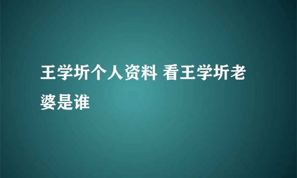王学圻个人资料 看王学圻老婆是谁
