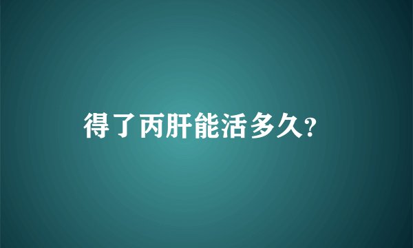 得了丙肝能活多久？