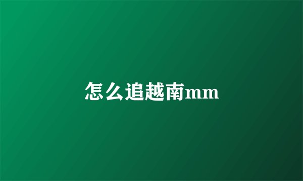 怎么追越南mm