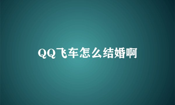 QQ飞车怎么结婚啊