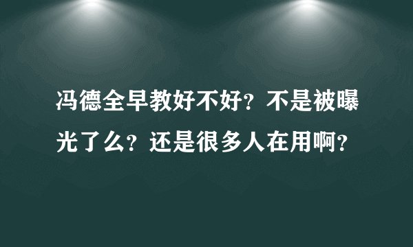 冯德全早教好不好？不是被曝光了么？还是很多人在用啊？