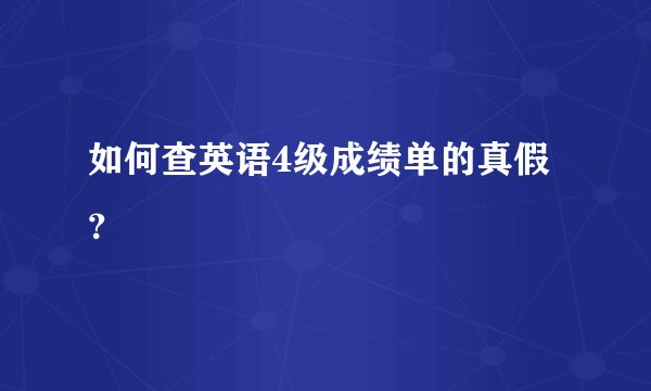 如何查英语4级成绩单的真假？