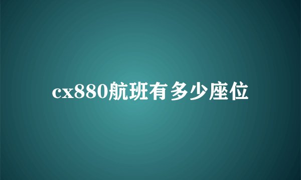 cx880航班有多少座位
