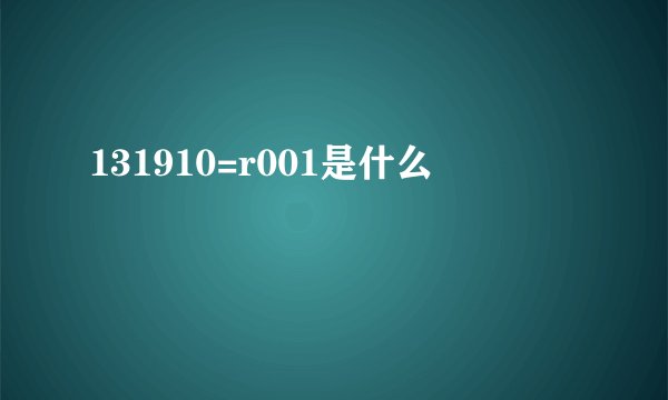 131910=r001是什么