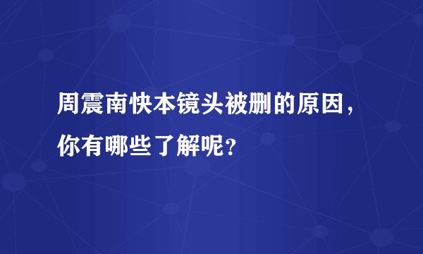 周震南快本镜头被删的原因，你有哪些了解呢？