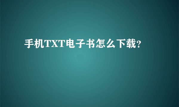 手机TXT电子书怎么下载？