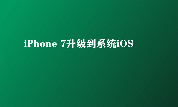 iPhone 7升级到系统iOS